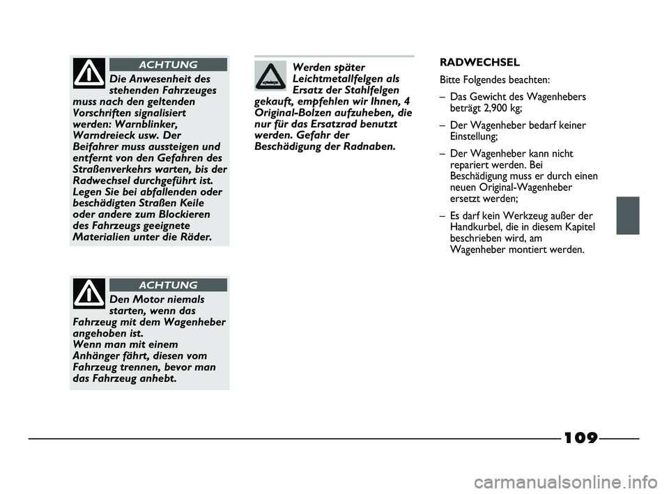 FIAT STRADA 2013 Betriebsanleitung (in German) 109
Werden später
Leichtmetallfelgen als
Ersatz der Stahlfelgen
gekauft, empfehlen wir Ihnen, 4
Original-Bolzen aufzuheben, die
nur für das Ersatzrad benutzt
werden. Gefahr der
Beschädigung der Rad FIAT STRADA 2013 Betriebsanleitung (in German) 109
Werden später
Leichtmetallfelgen als
Ersatz der Stahlfelgen
gekauft, empfehlen wir Ihnen, 4
Original-Bolzen aufzuheben, die
nur für das Ersatzrad benutzt
werden. Gefahr der
Beschädigung der Rad