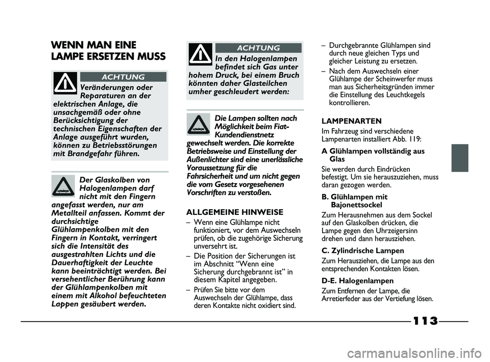 FIAT STRADA 2013 Betriebsanleitung (in German) 113
Veränderungen oder
Reparaturen an der
elektrischen Anlage, die
unsachgemäß oder ohne
Berücksichtigung der
technischen Eigenschaften der
Anlage ausgeführt wurden,
können zu Betriebsstörungen FIAT STRADA 2013 Betriebsanleitung (in German) 113
Veränderungen oder
Reparaturen an der
elektrischen Anlage, die
unsachgemäß oder ohne
Berücksichtigung der
technischen Eigenschaften der
Anlage ausgeführt wurden,
können zu Betriebsstörungen