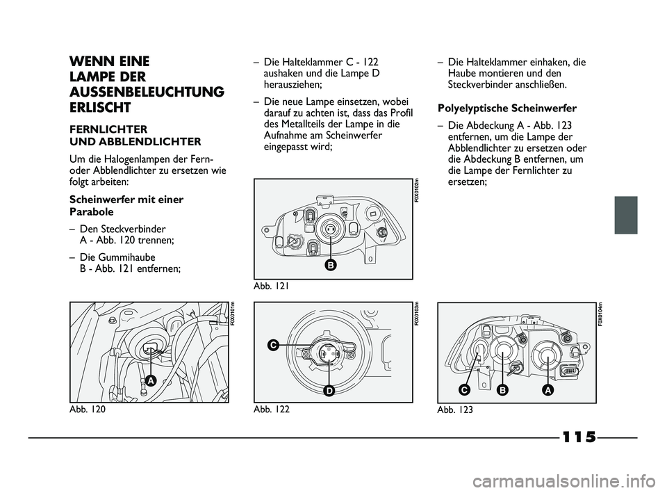 FIAT STRADA 2013 Betriebsanleitung (in German) 115
WENN EINE
LAMPE DER
AUSSENBELEUCHTUNG
ERLISCHT
FERNLICHTER
UND ABBLENDLICHTER
Um die Halogenlampen der Fern-
oder Abblendlichter zu ersetzen wie
folgt arbeiten:
Scheinwerfer mit einer
Parabole
FIAT STRADA 2013 Betriebsanleitung (in German) 115
WENN EINE
LAMPE DER
AUSSENBELEUCHTUNG
ERLISCHT
FERNLICHTER
UND ABBLENDLICHTER
Um die Halogenlampen der Fern-
oder Abblendlichter zu ersetzen wie
folgt arbeiten:
Scheinwerfer mit einer
Parabole