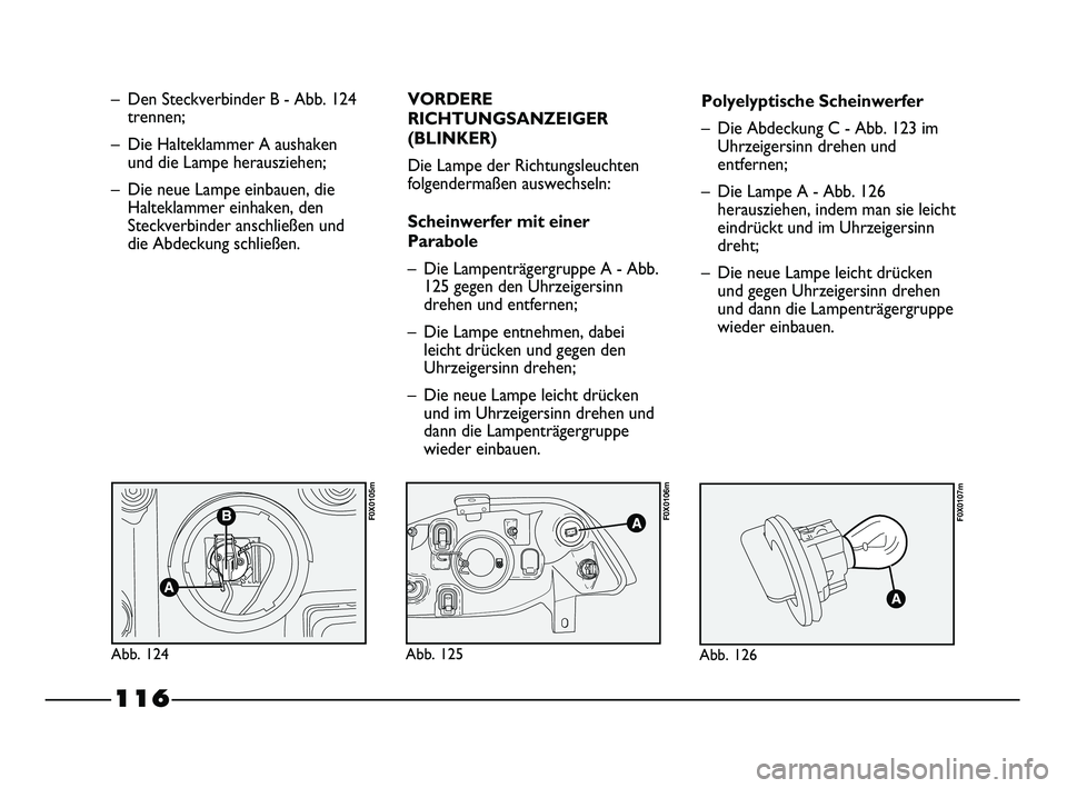 FIAT STRADA 2013 Betriebsanleitung (in German) 116
– Den Steckverbinder B - Abb. 124
trennen;
– Die Halteklammer A aushaken
und die Lampe herausziehen;
– Die neue Lampe einbauen, die
Halteklammer einhaken, den
Steckverbinder anschließen und FIAT STRADA 2013 Betriebsanleitung (in German) 116
– Den Steckverbinder B - Abb. 124
trennen;
– Die Halteklammer A aushaken
und die Lampe herausziehen;
– Die neue Lampe einbauen, die
Halteklammer einhaken, den
Steckverbinder anschließen und