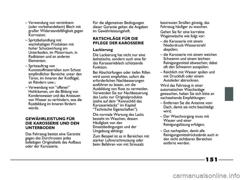 FIAT STRADA 2013  Betriebsanleitung (in German) 151
– Verwendung von verzinktem 
(oder vorbehandeltem) Blech mit
großer Widerstandsfähigkeit gegen
Korrosion;
– Spritzbehandlung mit
wachshaltigen Produkten mit
hoher Schutzwirkung am
Unterboden