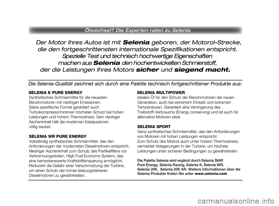 FIAT STRADA 2013  Betriebsanleitung (in German) Pagine_ITA.indd 118-05-2005 11:53:40
Ölwechsel? Die Experten raten zu Selenia
Der Motor Ihres Autos ist mit Selenia geboren, der Motorol-Strecke,
die den fortgeschrittensten internationale Spezifikat