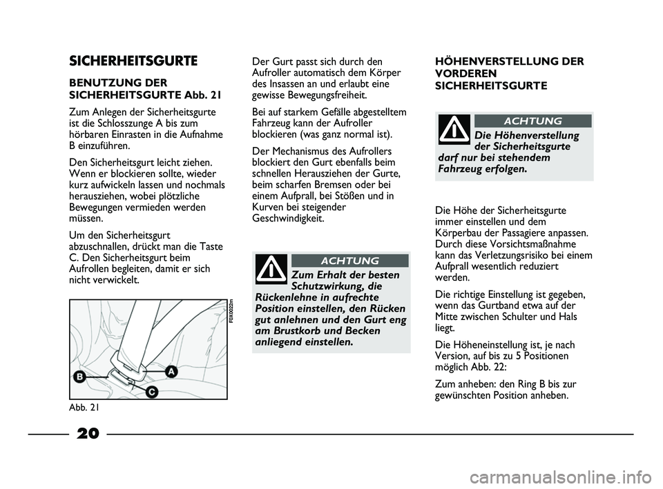 FIAT STRADA 2014 Betriebsanleitung (in German) 20
HÖHENVERSTELLUNG DER
VORDEREN
SICHERHEITSGURTE
Die Höhe der Sicherheitsgurte
immer einstellen und dem
Körperbau der Passagiere anpassen.
Durch diese Vorsichtsmaßnahme
kann das Verletzungsrisik FIAT STRADA 2014 Betriebsanleitung (in German) 20
HÖHENVERSTELLUNG DER
VORDEREN
SICHERHEITSGURTE
Die Höhe der Sicherheitsgurte
immer einstellen und dem
Körperbau der Passagiere anpassen.
Durch diese Vorsichtsmaßnahme
kann das Verletzungsrisik