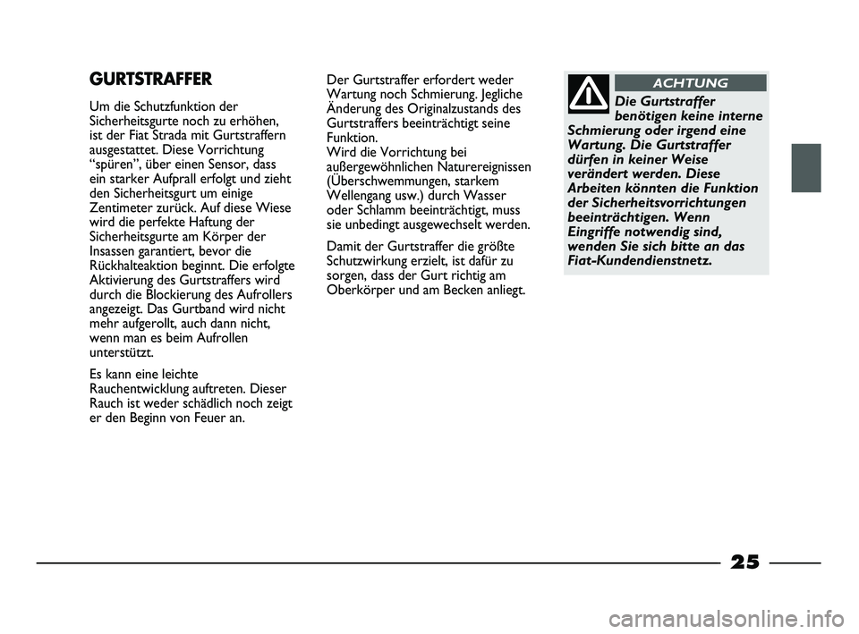 FIAT STRADA 2014 Betriebsanleitung (in German) 25
Der Gurtstraffer erfordert weder
Wartung noch Schmierung. Jegliche
Änderung des Originalzustands des
Gurtstraffers beeinträchtigt seine
Funktion.
Wird die Vorrichtung bei
außergewöhnlichen Nat FIAT STRADA 2014 Betriebsanleitung (in German) 25
Der Gurtstraffer erfordert weder
Wartung noch Schmierung. Jegliche
Änderung des Originalzustands des
Gurtstraffers beeinträchtigt seine
Funktion.
Wird die Vorrichtung bei
außergewöhnlichen Nat