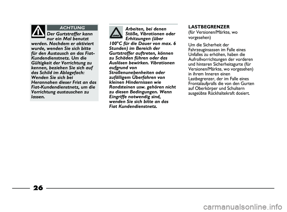 FIAT STRADA 2014 Betriebsanleitung (in German) 26
Arbeiten, bei denen
Stöße, Vibrationen oder
Erhitzungen (über
100°C für die Dauer von max. 6
Stunden) im Bereich der
Gurtstraffer auftreten, können
zu Schäden führen oder das
Auslösen bewi FIAT STRADA 2014 Betriebsanleitung (in German) 26
Arbeiten, bei denen
Stöße, Vibrationen oder
Erhitzungen (über
100°C für die Dauer von max. 6
Stunden) im Bereich der
Gurtstraffer auftreten, können
zu Schäden führen oder das
Auslösen bewi