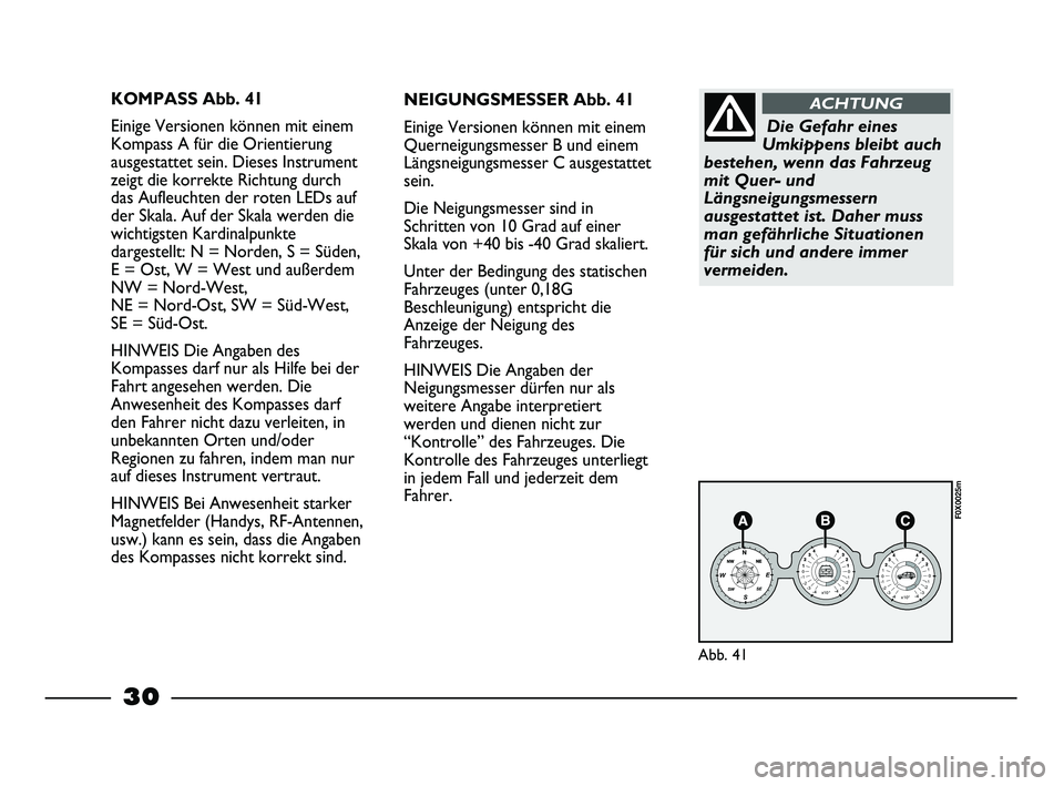 FIAT STRADA 2013  Betriebsanleitung (in German) 30
KOMPASS Abb. 41
Einige Versionen können mit einem
Kompass A für die Orientierung
ausgestattet sein. Dieses Instrument
zeigt die korrekte Richtung durch
das Aufleuchten der roten LEDs auf
der Skal
