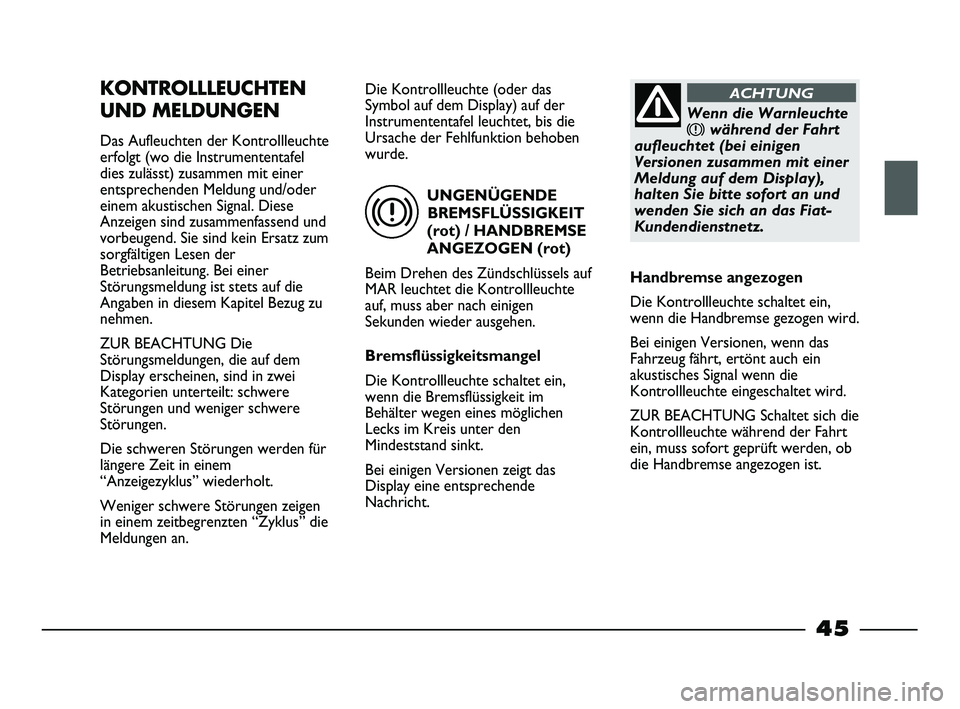FIAT STRADA 2013 Betriebsanleitung (in German) UNGENÜGENDE
BREMSFLÜSSIGKEIT
(rot) / HANDBREMSE
ANGEZOGEN (rot)
Beim Drehen des Zündschlüssels auf
MAR leuchtet die Kontrollleuchte
auf, muss aber nach einigen
Sekunden wieder ausgehen.
Bremsflüs FIAT STRADA 2013 Betriebsanleitung (in German) UNGENÜGENDE
BREMSFLÜSSIGKEIT
(rot) / HANDBREMSE
ANGEZOGEN (rot)
Beim Drehen des Zündschlüssels auf
MAR leuchtet die Kontrollleuchte
auf, muss aber nach einigen
Sekunden wieder ausgehen.
Bremsflüs