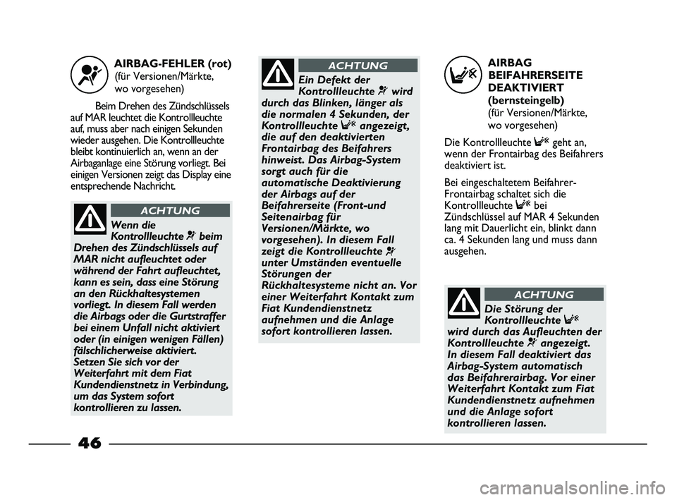 FIAT STRADA 2013 Betriebsanleitung (in German) AIRBAG
BEIFAHRERSEITE
DEAKTIVIERT
(bernsteingelb)
(für Versionen/Märkte,
wo vorgesehen)
Die Kontrollleuchte Fgeht an,
wenn der Frontairbag des Beifahrers
deaktiviert ist.
Bei eingeschaltetem Beifa FIAT STRADA 2013 Betriebsanleitung (in German) AIRBAG
BEIFAHRERSEITE
DEAKTIVIERT
(bernsteingelb)
(für Versionen/Märkte,
wo vorgesehen)
Die Kontrollleuchte Fgeht an,
wenn der Frontairbag des Beifahrers
deaktiviert ist.
Bei eingeschaltetem Beifa