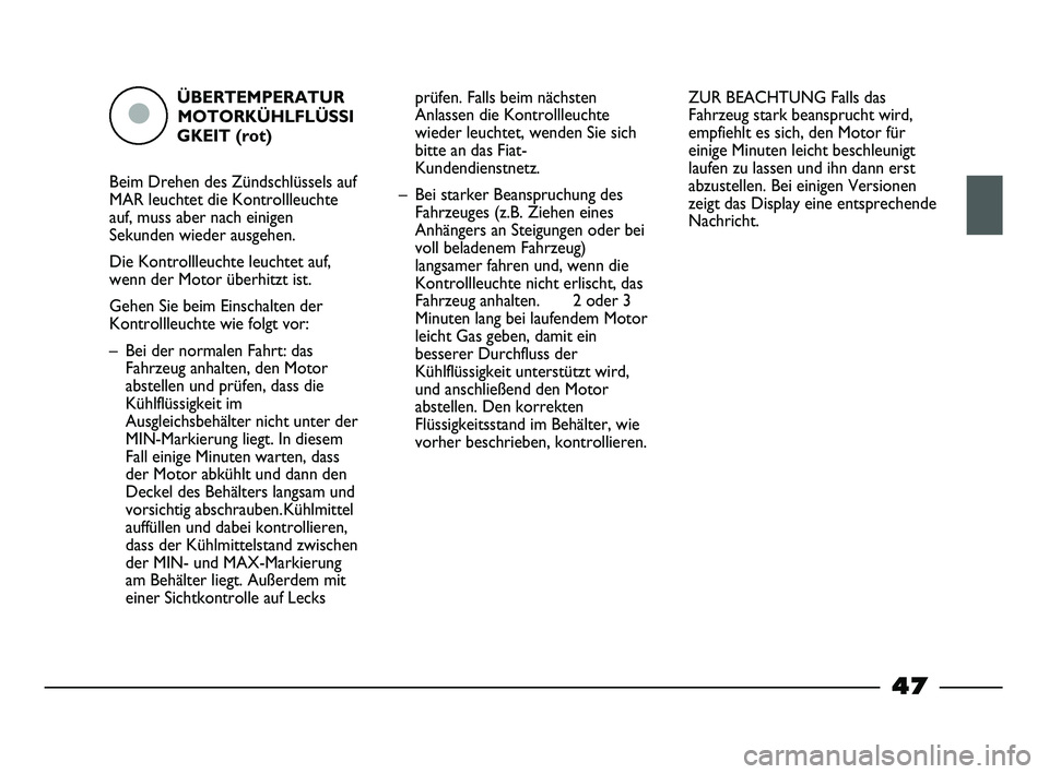 FIAT STRADA 2015  Betriebsanleitung (in German) ÜBERTEMPERATUR
MOTORKÜHLFLÜSSI
GKEIT (rot)
Beim Drehen des Zündschlüssels auf
MAR leuchtet die Kontrollleuchte
auf, muss aber nach einigen
Sekunden wieder ausgehen.
Die Kontrollleuchte leuchtet a