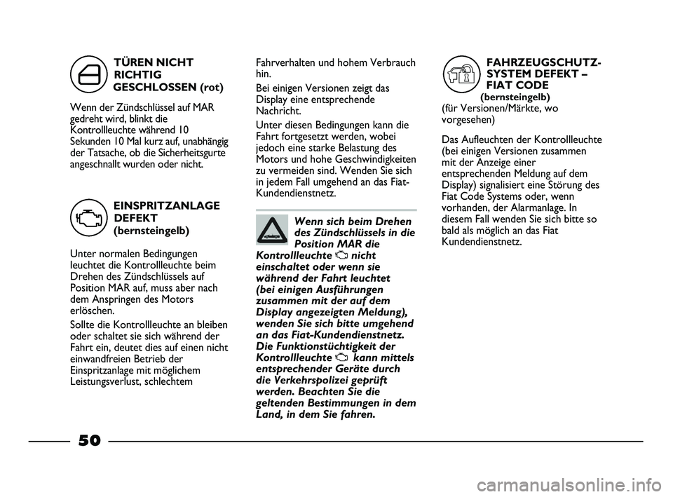 FIAT STRADA 2013  Betriebsanleitung (in German) Wenn sich beim Drehen
des Zündschlüssels in die
Position MAR die
Kontrollleuchte 
Unicht
einschaltet oder wenn sie
während der Fahrt leuchtet 
(bei einigen Ausführungen
zusammen mit der auf dem
Di