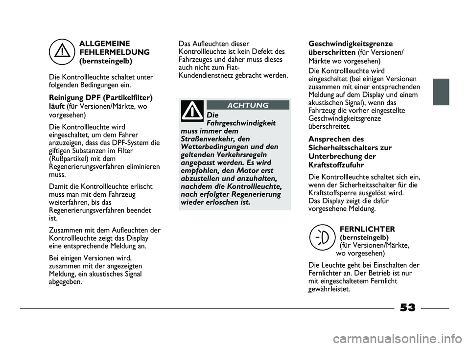 FIAT STRADA 2013  Betriebsanleitung (in German) ALLGEMEINE
FEHLERMELDUNG
(bernsteingelb)
Die Kontrollleuchte schaltet unter
folgenden Bedingungen ein.
Reinigung DPF (Partikelfilter)
läuft (für Versionen/Märkte, wo
vorgesehen)
Die Kontrollleuchte