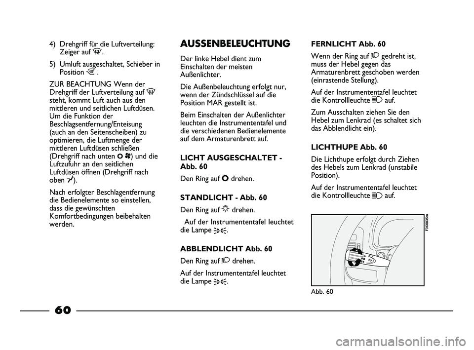 FIAT STRADA 2013 Betriebsanleitung (in German) 4) Drehgriff für die Luftverteilung:
Zeiger auf -.
5) Umluft ausgeschaltet, Schieber in
Position ¶.
ZUR BEACHTUNG Wenn der
Drehgriff der Luftverteilung auf -
steht, kommt Luft auch aus den
mittleren FIAT STRADA 2013 Betriebsanleitung (in German) 4) Drehgriff für die Luftverteilung:
Zeiger auf -.
5) Umluft ausgeschaltet, Schieber in
Position ¶.
ZUR BEACHTUNG Wenn der
Drehgriff der Luftverteilung auf -
steht, kommt Luft auch aus den
mittleren