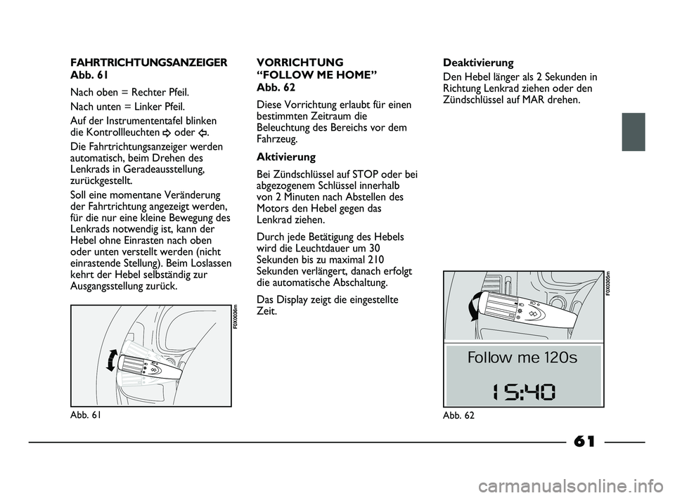 FIAT STRADA 2013 Betriebsanleitung (in German) Abb. 61
F0X0036m
FAHRTRICHTUNGSANZEIGER
Abb. 61
Nach oben = Rechter Pfeil.
Nach unten = Linker Pfeil.
Auf der Instrumententafel blinken
die Kontrollleuchten
¥oder Î.
Die Fahrtrichtungsanzeiger werd FIAT STRADA 2013 Betriebsanleitung (in German) Abb. 61
F0X0036m
FAHRTRICHTUNGSANZEIGER
Abb. 61
Nach oben = Rechter Pfeil.
Nach unten = Linker Pfeil.
Auf der Instrumententafel blinken
die Kontrollleuchten
¥oder Î.
Die Fahrtrichtungsanzeiger werd