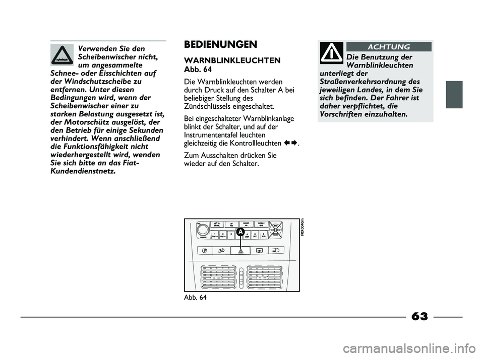 FIAT STRADA 2013 Betriebsanleitung (in German) Verwenden Sie den
Scheibenwischer nicht,
um angesammelte
Schnee- oder Eisschichten auf
der Windschutzscheibe zu
entfernen. Unter diesen
Bedingungen wird, wenn der
Scheibenwischer einer zu
starken Bela FIAT STRADA 2013 Betriebsanleitung (in German) Verwenden Sie den
Scheibenwischer nicht,
um angesammelte
Schnee- oder Eisschichten auf
der Windschutzscheibe zu
entfernen. Unter diesen
Bedingungen wird, wenn der
Scheibenwischer einer zu
starken Bela