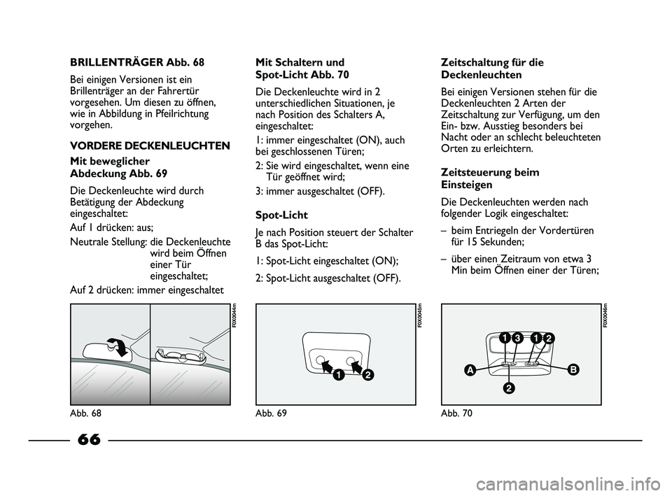 FIAT STRADA 2013 Betriebsanleitung (in German) Abb. 68
F0X0044m
Abb. 69
F0X0045m
Abb. 70
F0X0046m
BRILLENTRÄGER Abb. 68
Bei einigen Versionen ist ein
Brillenträger an der Fahrertür
vorgesehen. Um diesen zu öffnen,
wie in Abbildung in Pfeilrich FIAT STRADA 2013 Betriebsanleitung (in German) Abb. 68
F0X0044m
Abb. 69
F0X0045m
Abb. 70
F0X0046m
BRILLENTRÄGER Abb. 68
Bei einigen Versionen ist ein
Brillenträger an der Fahrertür
vorgesehen. Um diesen zu öffnen,
wie in Abbildung in Pfeilrich