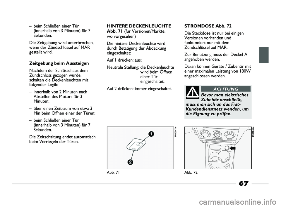 FIAT STRADA 2013 Betriebsanleitung (in German) Abb. 71
F0X0047m
Abb. 72
F0X0048m
– beim Schließen einer Tür
(innerhalb von 3 Minuten) für 7
Sekunden.
Die Zeitgebung wird unterbrochen,
wenn der Zündschlüssel auf MAR
gestellt wird.
Zeitgebun FIAT STRADA 2013 Betriebsanleitung (in German) Abb. 71
F0X0047m
Abb. 72
F0X0048m
– beim Schließen einer Tür
(innerhalb von 3 Minuten) für 7
Sekunden.
Die Zeitgebung wird unterbrochen,
wenn der Zündschlüssel auf MAR
gestellt wird.
Zeitgebun