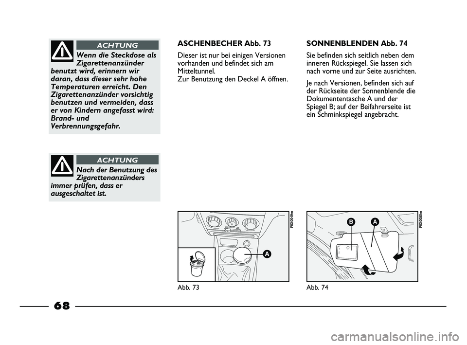 FIAT STRADA 2013 Betriebsanleitung (in German) Abb. 73
F0X0049m
Abb. 74
F0X0050m
Wenn die Steckdose als
Zigarettenanzünder
benutzt wird, erinnern wir
daran, dass dieser sehr hohe
Temperaturen erreicht. Den
Zigarettenanzünder vorsichtig
benutzen FIAT STRADA 2013 Betriebsanleitung (in German) Abb. 73
F0X0049m
Abb. 74
F0X0050m
Wenn die Steckdose als
Zigarettenanzünder
benutzt wird, erinnern wir
daran, dass dieser sehr hohe
Temperaturen erreicht. Den
Zigarettenanzünder vorsichtig
benutzen
