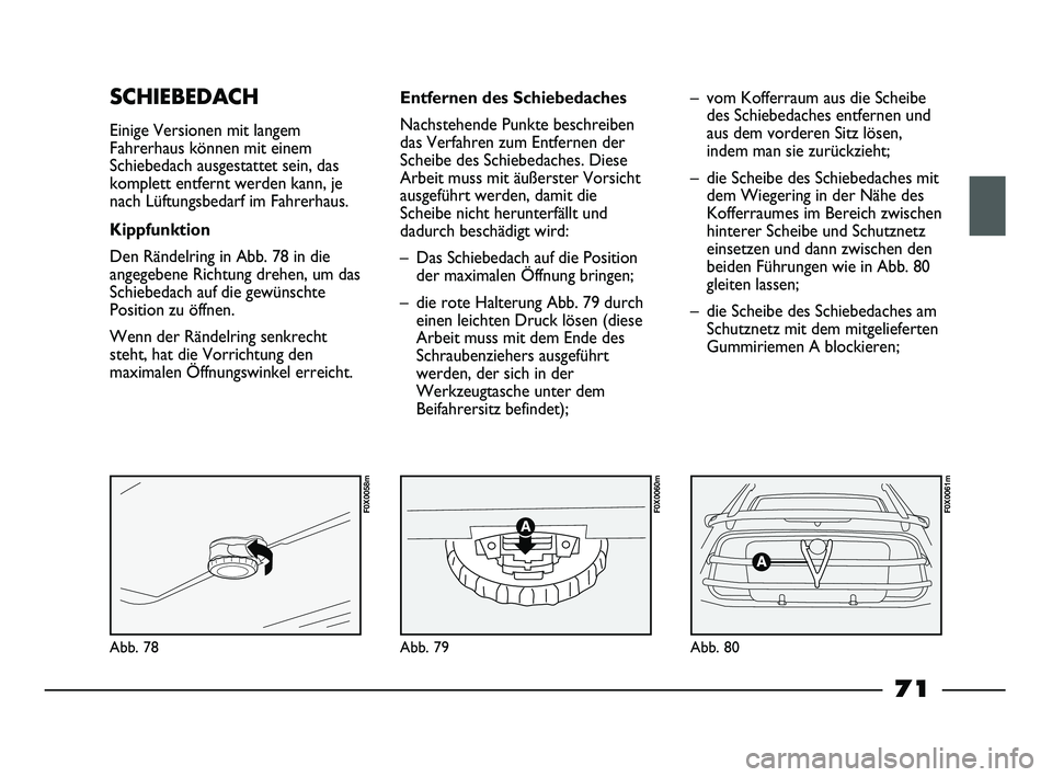 FIAT STRADA 2013  Betriebsanleitung (in German) Abb. 78
F0X0058m
Abb. 79
F0X0060m
Abb. 80
F0X0061m
SCHIEBEDACH
Einige Versionen mit langem
Fahrerhaus können mit einem
Schiebedach ausgestattet sein, das
komplett entfernt werden kann, je
nach Lüftu