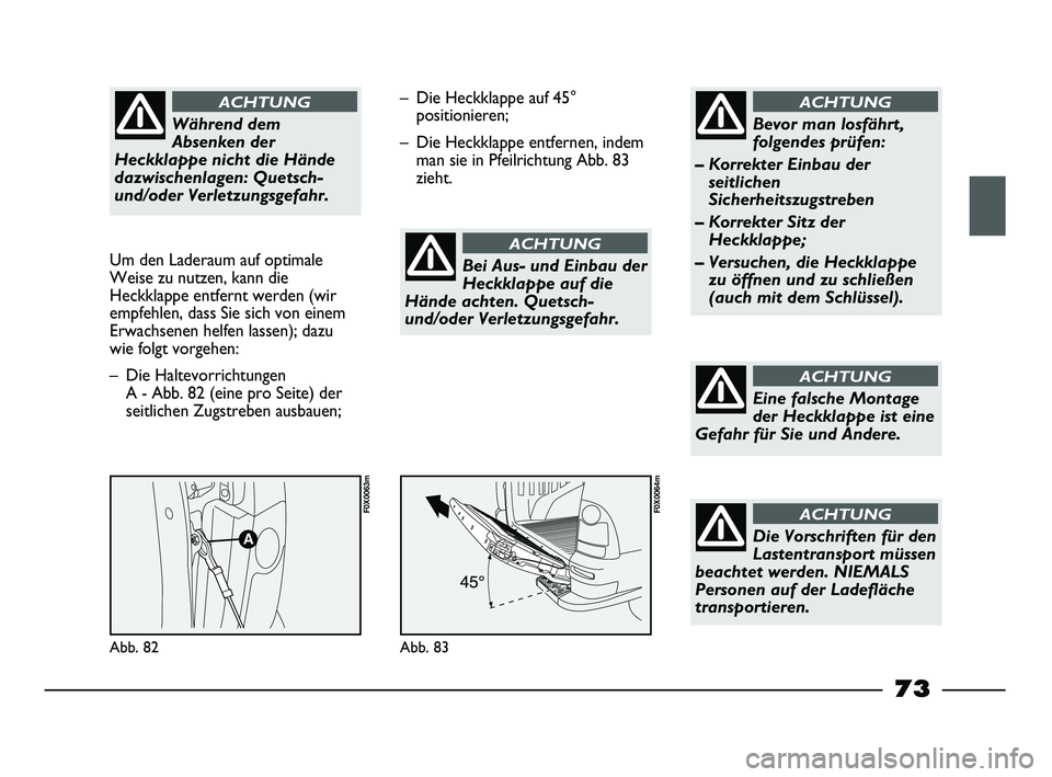 FIAT STRADA 2015  Betriebsanleitung (in German) Während dem
Absenken der
Heckklappe nicht die Hände
dazwischenlagen: Quetsch-
und/oder Verletzungsgefahr. 
ACHTUNG
Um den Laderaum auf optimale
Weise zu nutzen, kann die
Heckklappe entfernt werden (