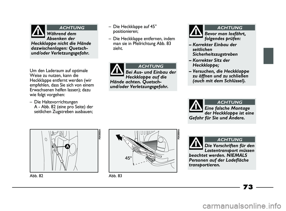FIAT STRADA 2013  Betriebsanleitung (in German) Während dem
Absenken der
Heckklappe nicht die Hände
dazwischenlagen: Quetsch-
und/oder Verletzungsgefahr. 
ACHTUNG
Um den Laderaum auf optimale
Weise zu nutzen, kann die
Heckklappe entfernt werden (
