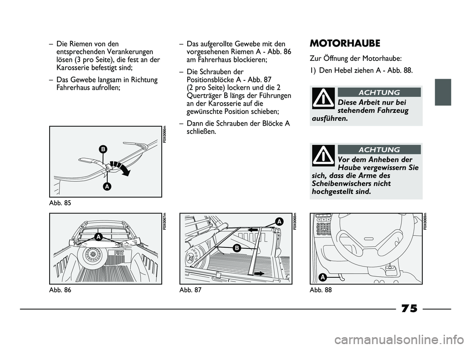 FIAT STRADA 2013  Betriebsanleitung (in German) – Die Riemen von den
entsprechenden Verankerungen
lösen (3 pro Seite), die fest an der
Karosserie befestigt sind;
– Das Gewebe langsam in Richtung
Fahrerhaus aufrollen;
Abb. 85
F0X0066m
Abb. 86
F