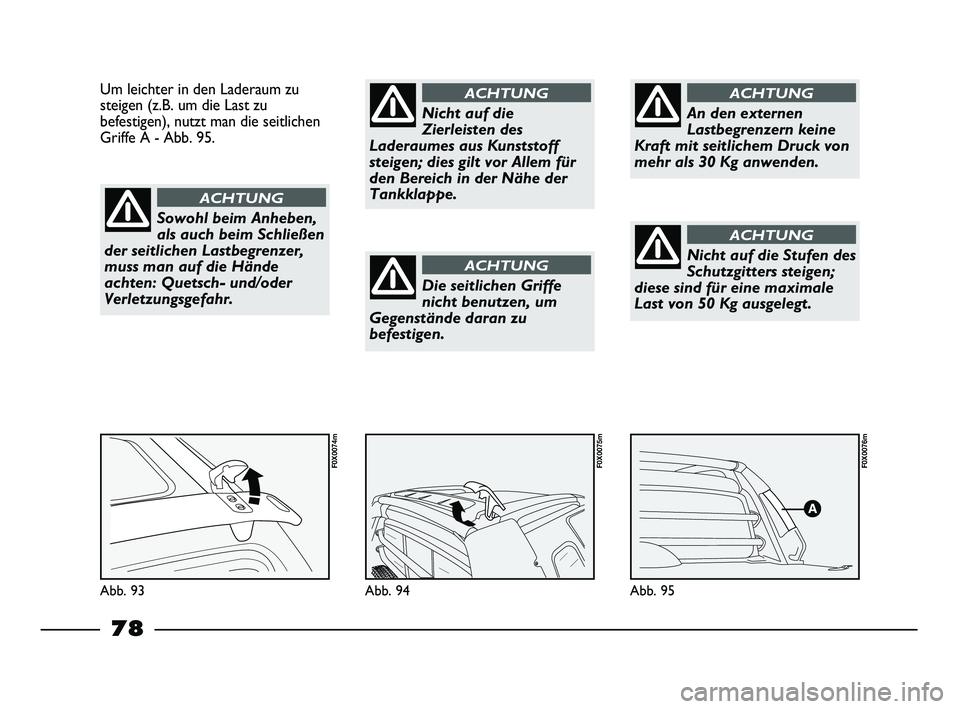 FIAT STRADA 2013  Betriebsanleitung (in German) Abb. 95
F0X0076m
Abb. 94
F0X0075m
Um leichter in den Laderaum zu
steigen (z.B. um die Last zu
befestigen), nutzt man die seitlichen
Griffe A - Abb. 95.
Abb. 93
F0X0074m
Sowohl beim Anheben,
als auch b
