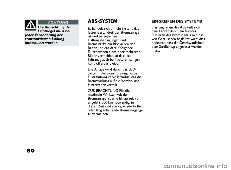 FIAT STRADA 2013 Betriebsanleitung (in German) Die Ausrichtung der
Lichtkegel muss bei
jeder Veränderung der
transportierten Ladung
kontrolliert werden.
ACHTUNGABS-SYSTEM
Es handelt sich um ein System, das
fester Bestandteil der Bremsanlage
ist u FIAT STRADA 2013 Betriebsanleitung (in German) Die Ausrichtung der
Lichtkegel muss bei
jeder Veränderung der
transportierten Ladung
kontrolliert werden.
ACHTUNGABS-SYSTEM
Es handelt sich um ein System, das
fester Bestandteil der Bremsanlage
ist u