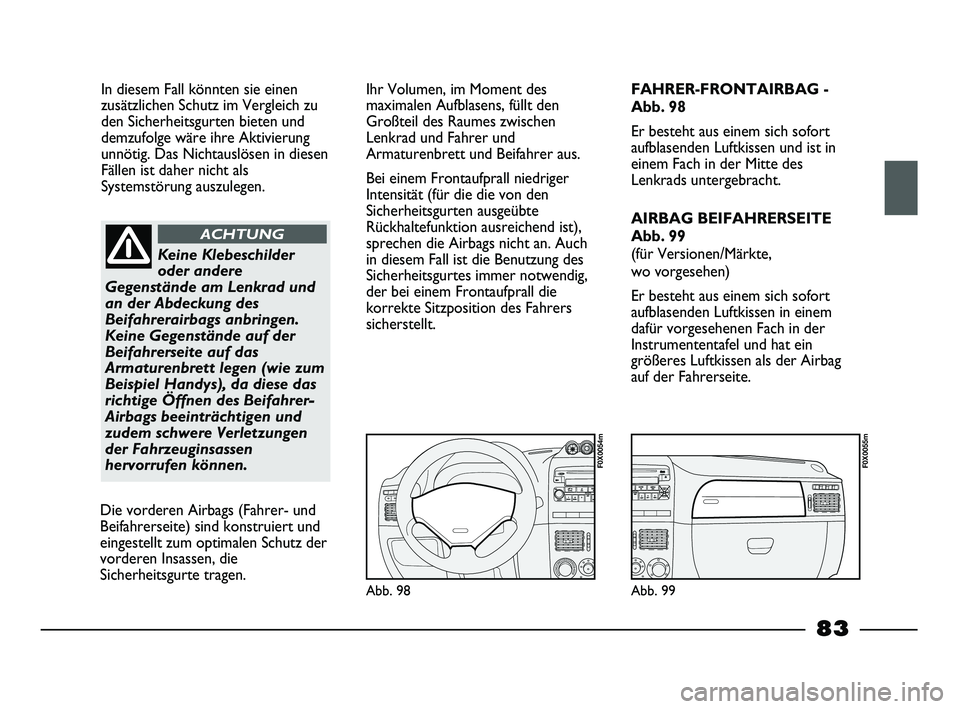 FIAT STRADA 2013 Betriebsanleitung (in German) In diesem Fall könnten sie einen
zusätzlichen Schutz im Vergleich zu
den Sicherheitsgurten bieten und
demzufolge wäre ihre Aktivierung
unnötig. Das Nichtauslösen in diesen
Fällen ist daher nicht FIAT STRADA 2013 Betriebsanleitung (in German) In diesem Fall könnten sie einen
zusätzlichen Schutz im Vergleich zu
den Sicherheitsgurten bieten und
demzufolge wäre ihre Aktivierung
unnötig. Das Nichtauslösen in diesen
Fällen ist daher nicht