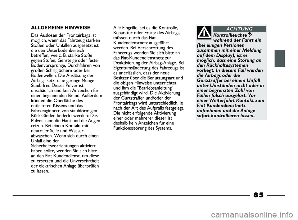 FIAT STRADA 2013 Betriebsanleitung (in German) ALLGEMEINE HINWEISE
Das Auslösen der Frontairbags ist
möglich, wenn das Fahrzeug starken
Stößen oder Unfällen ausgesetzt ist,
die den Unterbodenbereich
betreffen, wie z. B. starke Stöße
gegen S FIAT STRADA 2013 Betriebsanleitung (in German) ALLGEMEINE HINWEISE
Das Auslösen der Frontairbags ist
möglich, wenn das Fahrzeug starken
Stößen oder Unfällen ausgesetzt ist,
die den Unterbodenbereich
betreffen, wie z. B. starke Stöße
gegen S