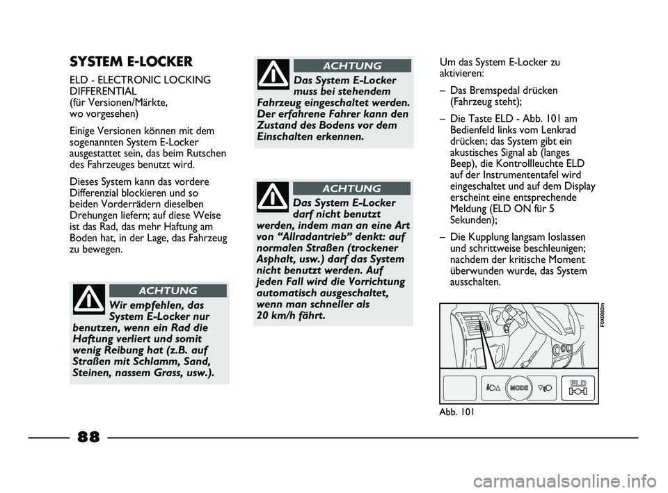 FIAT STRADA 2013 Betriebsanleitung (in German) SYSTEM E-LOCKER
ELD - ELECTRONIC LOCKING
DIFFERENTIAL
(für Versionen/Märkte,
wo vorgesehen)
Einige Versionen können mit dem
sogenannten System E-Locker
ausgestattet sein, das beim Rutschen
des Fa FIAT STRADA 2013 Betriebsanleitung (in German) SYSTEM E-LOCKER
ELD - ELECTRONIC LOCKING
DIFFERENTIAL
(für Versionen/Märkte,
wo vorgesehen)
Einige Versionen können mit dem
sogenannten System E-Locker
ausgestattet sein, das beim Rutschen
des Fa