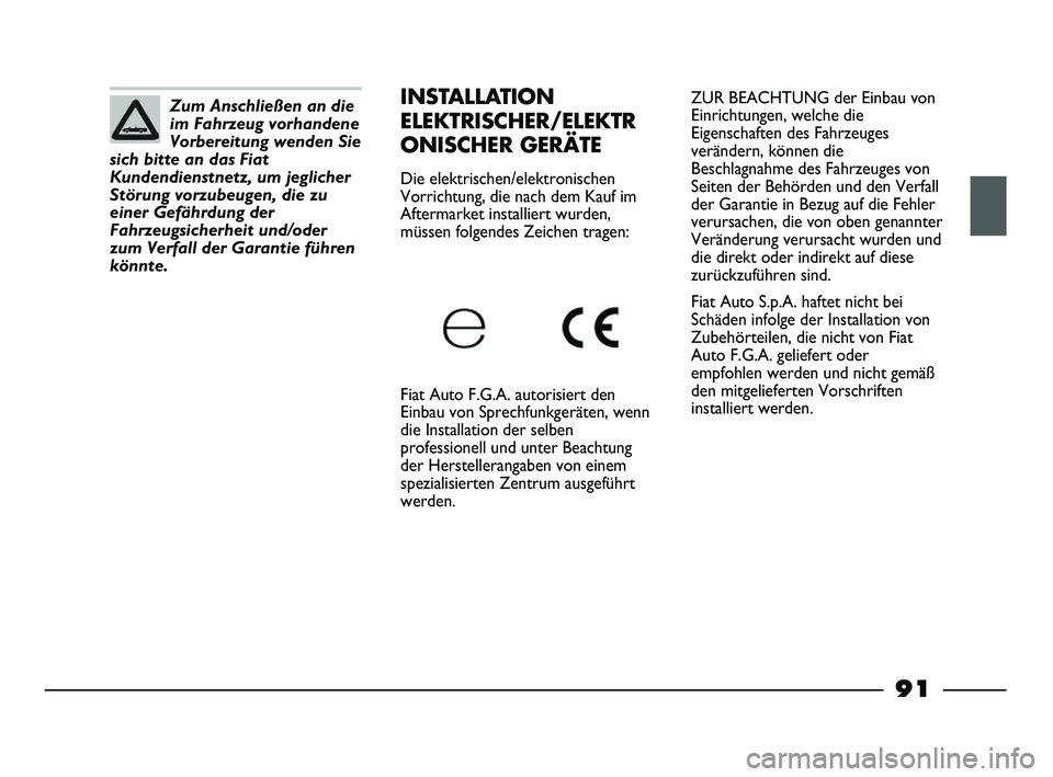 FIAT STRADA 2013  Betriebsanleitung (in German) ZUR BEACHTUNG der Einbau von
Einrichtungen, welche die
Eigenschaften des Fahrzeuges
verändern, können die
Beschlagnahme des Fahrzeuges von
Seiten der Behörden und den Verfall
der Garantie in Bezug 