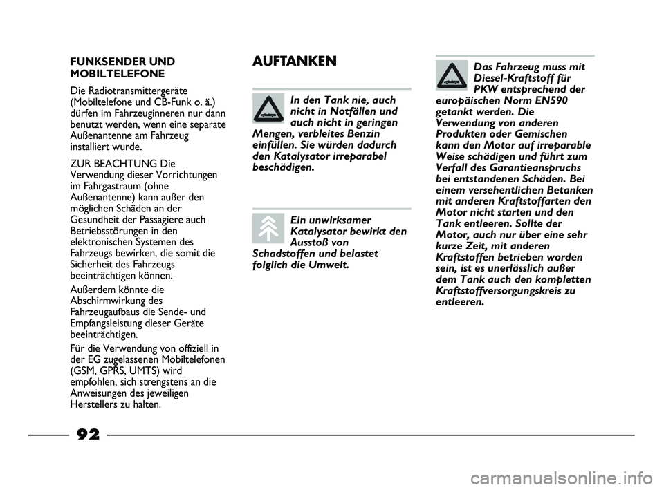 FIAT STRADA 2015  Betriebsanleitung (in German) FUNKSENDER UND
MOBILTELEFONE
Die Radiotransmittergeräte
(Mobiltelefone und CB-Funk o. ä.)
dürfen im Fahrzeuginneren nur dann
benutzt werden, wenn eine separate
Außenantenne am Fahrzeug
installiert