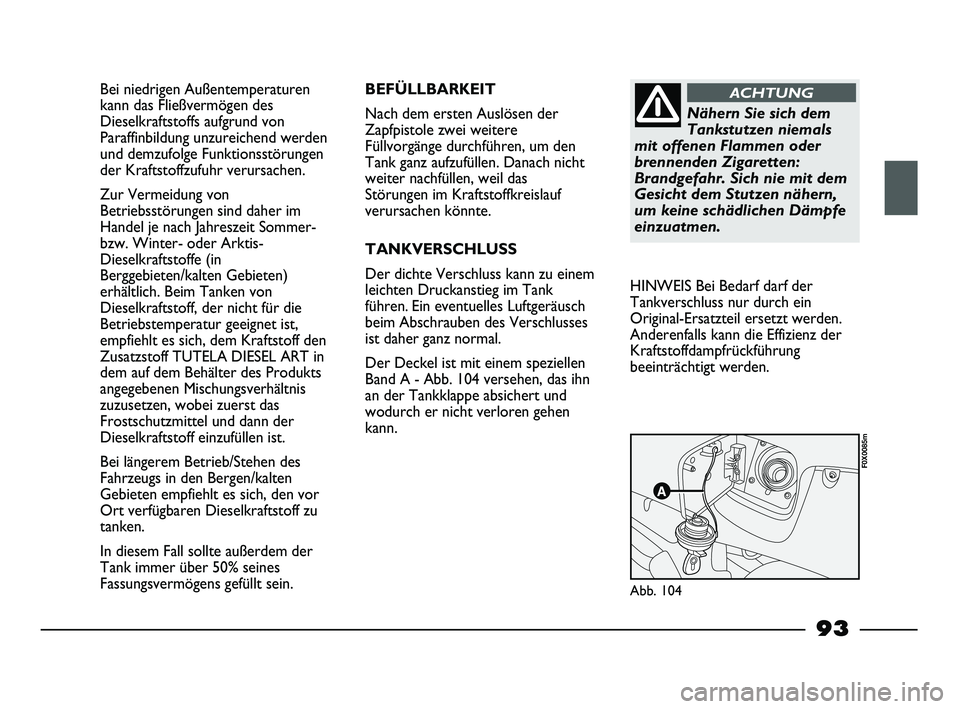 FIAT STRADA 2013  Betriebsanleitung (in German) Bei niedrigen Außentemperaturen
kann das Fließvermögen des
Dieselkraftstoffs aufgrund von
Paraffinbildung unzureichend werden
und demzufolge Funktionsstörungen
der Kraftstoffzufuhr verursachen.
Zu
