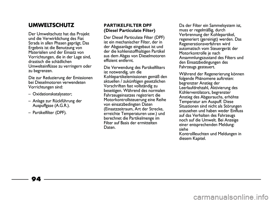 FIAT STRADA 2013  Betriebsanleitung (in German) UMWELTSCHUTZ
Der Umweltschutz hat das Projekt
und die Verwirklichung des Fiat
Strada in allen Phasen geprägt. Das
Ergebnis ist die Benutzung von
Materialien und der Einsatz von
Vorrichtungen, die in 