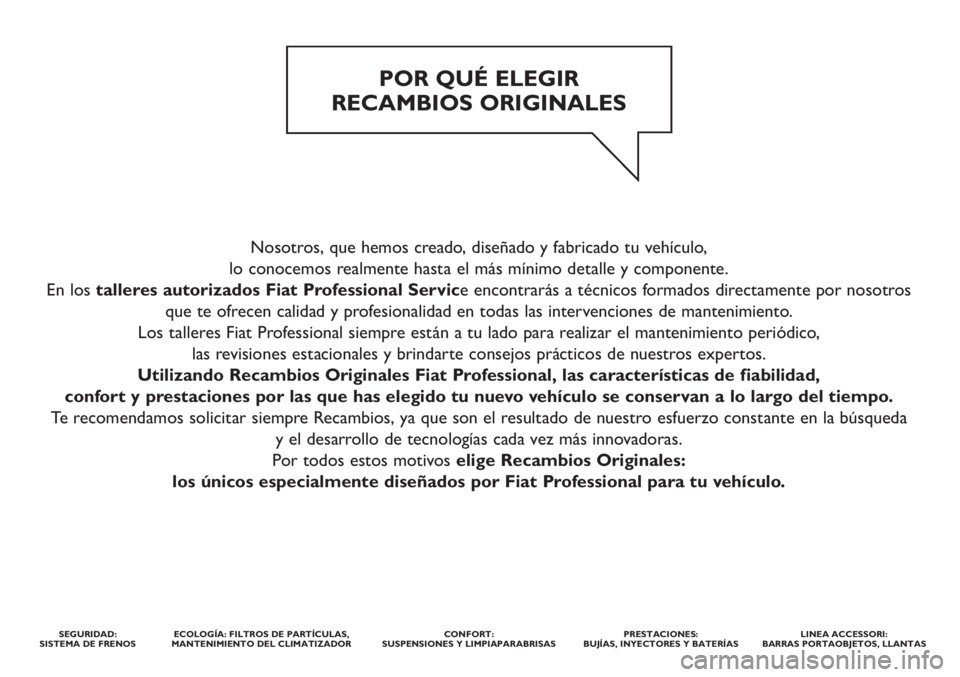 FIAT STRADA 2011 Manual de Empleo y Cuidado (in Spanish) Nosotros, que hemos creado, diseñado y fabricado tu vehículo,
lo conocemos realmente hasta el más mínimo detalle y componente.
En los talleres autorizados Fiat Professional Service encontrarás FIAT STRADA 2011 Manual de Empleo y Cuidado (in Spanish) Nosotros, que hemos creado, diseñado y fabricado tu vehículo,
lo conocemos realmente hasta el más mínimo detalle y componente.
En los talleres autorizados Fiat Professional Service encontrarás