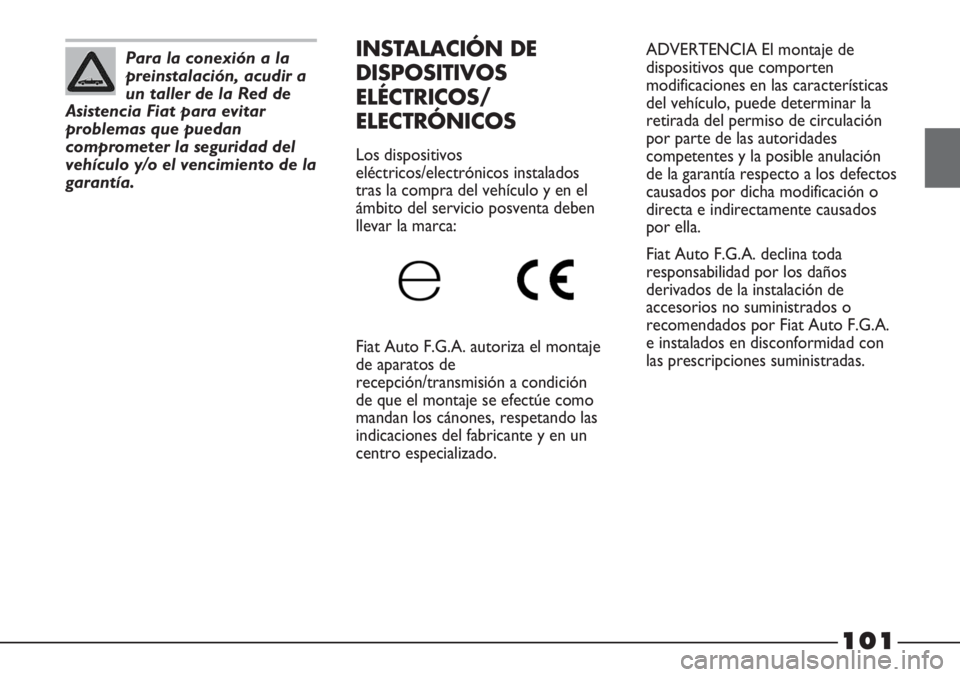 FIAT STRADA 2011  Manual de Empleo y Cuidado (in Spanish) ADVERTENCIA El montaje de
dispositivos que comporten
modificaciones en las características
del vehículo, puede determinar la
retirada del permiso de circulación
por parte de las autoridades
compete