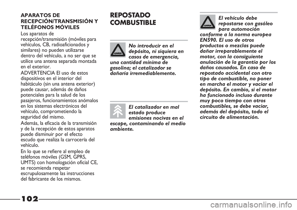 FIAT STRADA 2011  Manual de Empleo y Cuidado (in Spanish) APARATOS DE
RECEPCIÓN/TRANSMISIÓN Y
TELÉFONOS MÓVILES
Los aparatos de
recepción/transmisión (móviles para
vehículos, CB, radioaficionados y
similares) no pueden utilizarse
dentro del vehículo