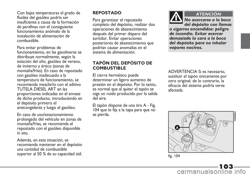 FIAT STRADA 2011  Manual de Empleo y Cuidado (in Spanish) Con bajas temperaturas el grado de
fluidez del gasóleo podría ser
insuficiente a causa de la formación
de parafinas con el consiguiente
funcionamiento anómalo de la
instalación de alimentación d
