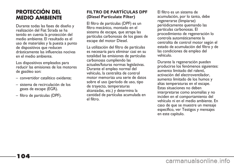 FIAT STRADA 2011  Manual de Empleo y Cuidado (in Spanish) PROTECCIÓN DEL
MEDIO AMBIENTE
Durante todas las fases de diseño y
realización del Fiat Strada se ha
tenido en cuenta la protección del
medio ambiente. El resultado es el
uso de materiales y la pue