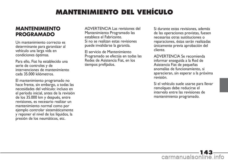 FIAT STRADA 2011 Manual de Empleo y Cuidado (in Spanish) 143
MANTENIMIENTO DEL VEHÍCULO
MANTENIMIENTO
PROGRAMADO
Un mantenimiento correcto es
determinante para garantizar al
vehículo una larga vida en
condiciones óptimas.
Para ello, Fiat ha establecido u FIAT STRADA 2011 Manual de Empleo y Cuidado (in Spanish) 143
MANTENIMIENTO DEL VEHÍCULO
MANTENIMIENTO
PROGRAMADO
Un mantenimiento correcto es
determinante para garantizar al
vehículo una larga vida en
condiciones óptimas.
Para ello, Fiat ha establecido u