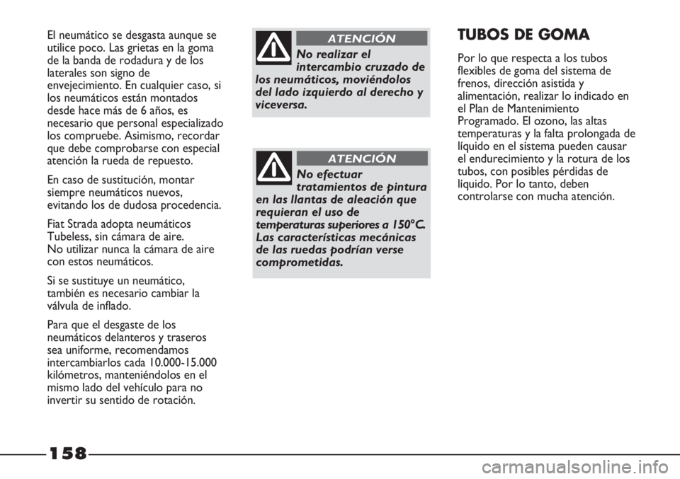 FIAT STRADA 2011  Manual de Empleo y Cuidado (in Spanish) 158
El neumático se desgasta aunque se
utilice poco. Las grietas en la goma
de la banda de rodadura y de los
laterales son signo de
envejecimiento. En cualquier caso, si
los neumáticos están montad