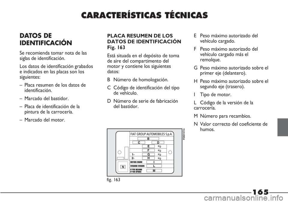 FIAT STRADA 2011  Manual de Empleo y Cuidado (in Spanish) CARACTERÍSTICAS TÉCNICAS
DATOS DE
IDENTIFICACIÓN
Se recomienda tomar nota de las
siglas de identificación. 
Los datos de identificación grabados
e indicados en las placas son los
siguientes:
– 
