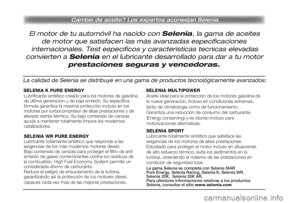 FIAT STRADA 2011  Manual de Empleo y Cuidado (in Spanish) Cambio de aceite? Los expertos aconsejan Selenia
El motor de tu automóvil ha nacido con Selenia, la gama de aceites
de motor que satisfacen las más avanzadas especificaciones
internacionales. Test e