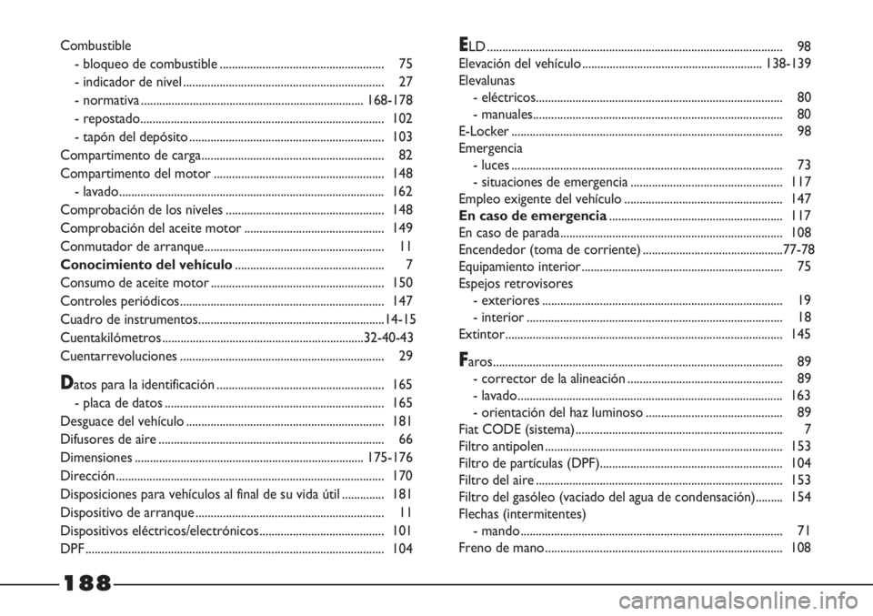 FIAT STRADA 2011  Manual de Empleo y Cuidado (in Spanish) Combustible
- bloqueo de combustible...................................................... 75
- indicador de nivel.................................................................. 27
- normativa.....