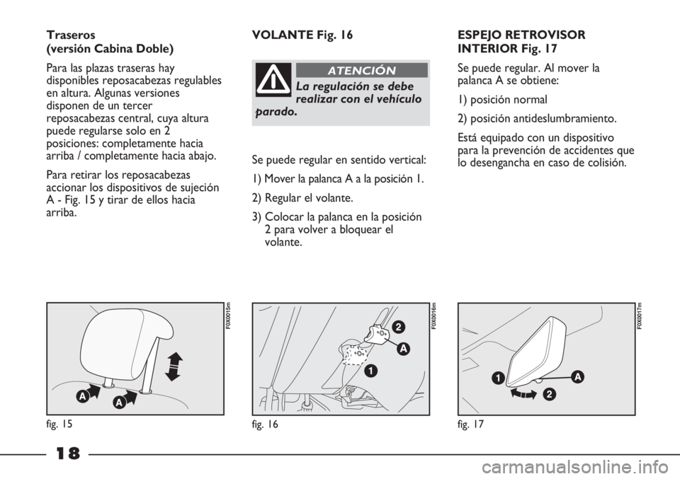 FIAT STRADA 2011 Manual de Empleo y Cuidado (in Spanish) 18
ESPEJO RETROVISOR
INTERIOR Fig. 17
Se puede regular. Al mover la
palanca A se obtiene:
1) posición normal
2) posición antideslumbramiento.
Está equipado con un dispositivo
para la prevención de FIAT STRADA 2011 Manual de Empleo y Cuidado (in Spanish) 18
ESPEJO RETROVISOR
INTERIOR Fig. 17
Se puede regular. Al mover la
palanca A se obtiene:
1) posición normal
2) posición antideslumbramiento.
Está equipado con un dispositivo
para la prevención de