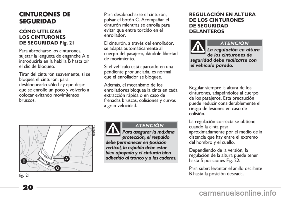 FIAT STRADA 2011 Manual de Empleo y Cuidado (in Spanish) 20
REGULACIÓN EN ALTURA
DE LOS CINTURONES
DE SEGURIDAD
DELANTEROS
Regular siempre la altura de los
cinturones, adaptándolos al cuerpo
de los pasajeros. Esta precaución
puede reducir considerableme FIAT STRADA 2011 Manual de Empleo y Cuidado (in Spanish) 20
REGULACIÓN EN ALTURA
DE LOS CINTURONES
DE SEGURIDAD
DELANTEROS
Regular siempre la altura de los
cinturones, adaptándolos al cuerpo
de los pasajeros. Esta precaución
puede reducir considerableme