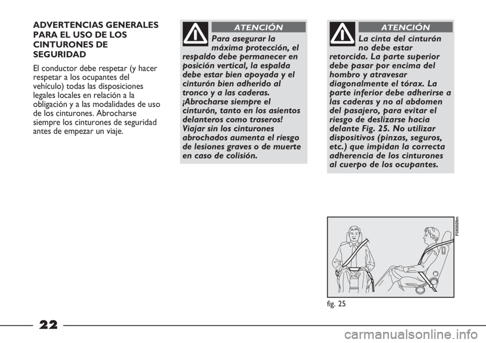 FIAT STRADA 2011 Manual de Empleo y Cuidado (in Spanish) 22
ADVERTENCIAS GENERALES
PARA EL USO DE LOS
CINTURONES DE
SEGURIDAD
El conductor debe respetar (y hacer
respetar a los ocupantes del
vehículo) todas las disposiciones
legales locales en relación a FIAT STRADA 2011 Manual de Empleo y Cuidado (in Spanish) 22
ADVERTENCIAS GENERALES
PARA EL USO DE LOS
CINTURONES DE
SEGURIDAD
El conductor debe respetar (y hacer
respetar a los ocupantes del
vehículo) todas las disposiciones
legales locales en relación a