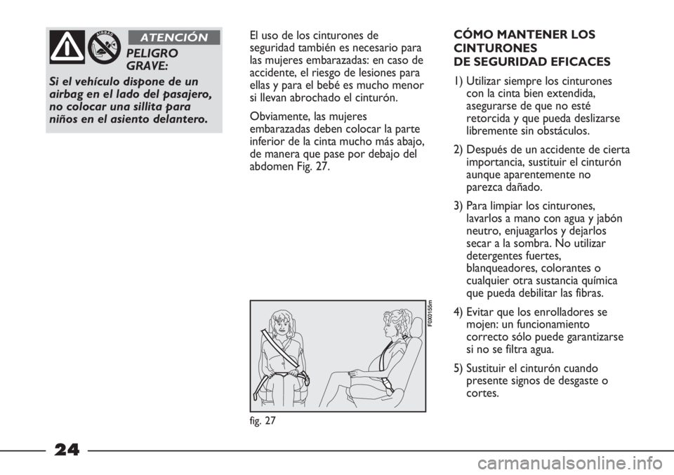 FIAT STRADA 2011 Manual de Empleo y Cuidado (in Spanish) 24
El uso de los cinturones de
seguridad también es necesario para
las mujeres embarazadas: en caso de
accidente, el riesgo de lesiones para
ellas y para el bebé es mucho menor
si llevan abrochado e FIAT STRADA 2011 Manual de Empleo y Cuidado (in Spanish) 24
El uso de los cinturones de
seguridad también es necesario para
las mujeres embarazadas: en caso de
accidente, el riesgo de lesiones para
ellas y para el bebé es mucho menor
si llevan abrochado e