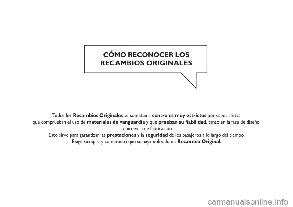 FIAT STRADA 2011 Manual de Empleo y Cuidado (in Spanish) CÓMO RECONOCER LOS
RECAMBIOS ORIGINALES
Todos los Recambios Originales se someten a controles muy estrictos por especialistas
que comprueban el uso de materiales de vanguardia y que prueban su FIAT STRADA 2011 Manual de Empleo y Cuidado (in Spanish) CÓMO RECONOCER LOS
RECAMBIOS ORIGINALES
Todos los Recambios Originales se someten a controles muy estrictos por especialistas
que comprueban el uso de materiales de vanguardia y que prueban su
