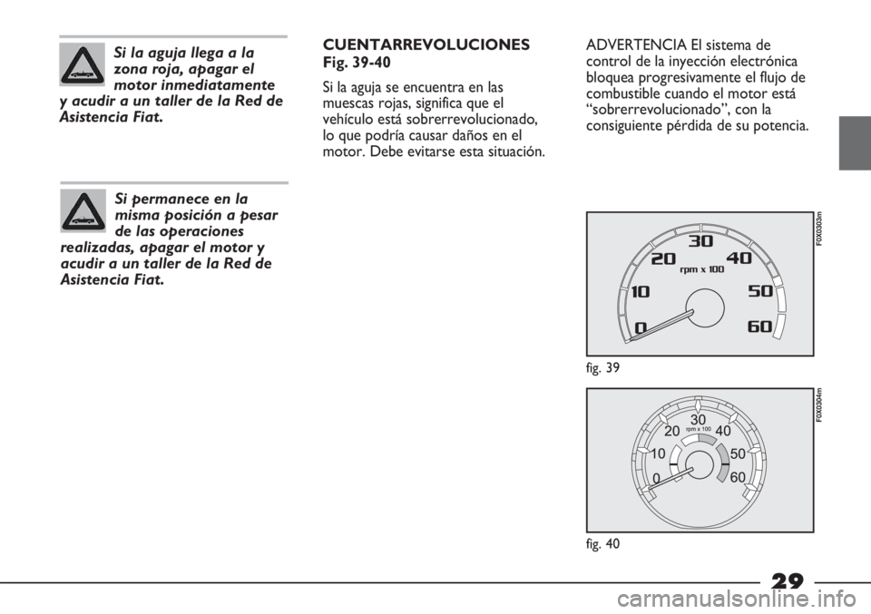 FIAT STRADA 2011 Manual de Empleo y Cuidado (in Spanish) 29
ADVERTENCIA El sistema de
control de la inyección electrónica
bloquea progresivamente el flujo de
combustible cuando el motor está
“sobrerrevolucionado”, con la
consiguiente pérdida de su p FIAT STRADA 2011 Manual de Empleo y Cuidado (in Spanish) 29
ADVERTENCIA El sistema de
control de la inyección electrónica
bloquea progresivamente el flujo de
combustible cuando el motor está
“sobrerrevolucionado”, con la
consiguiente pérdida de su p